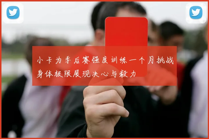 小卡为季后赛强度训练一个月挑战身体极限展现决心与毅力