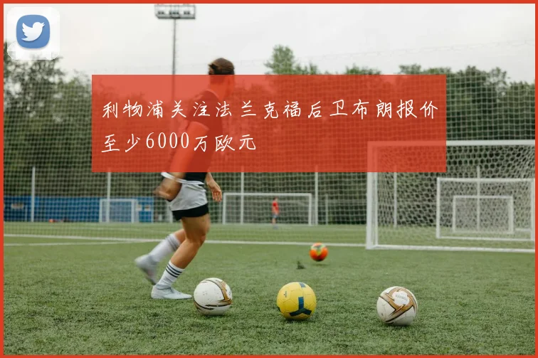 利物浦关注法兰克福后卫布朗报价至少6000万欧元