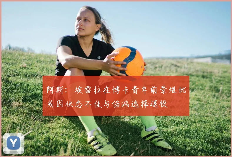 阿斯：埃雷拉在博卡青年前景堪忧或因状态不佳与伤病选择退役