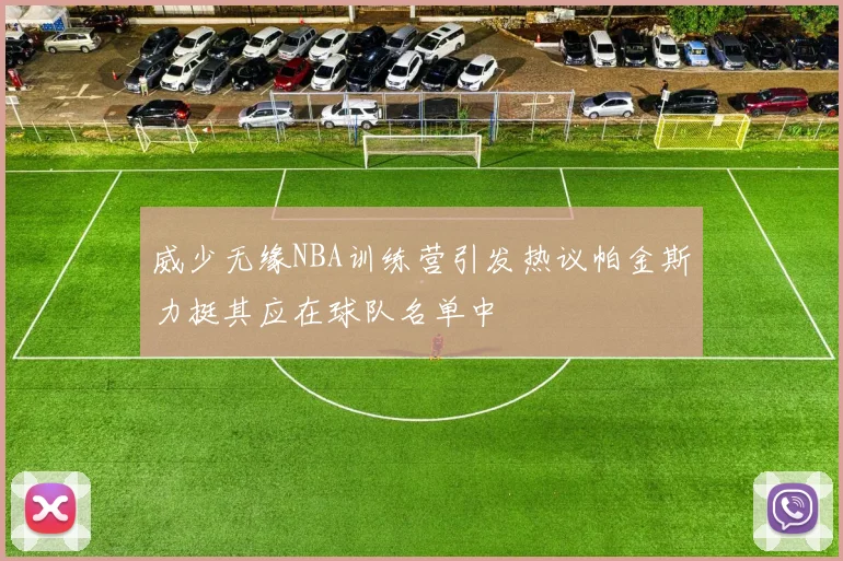 威少无缘NBA训练营引发热议帕金斯力挺其应在球队名单中