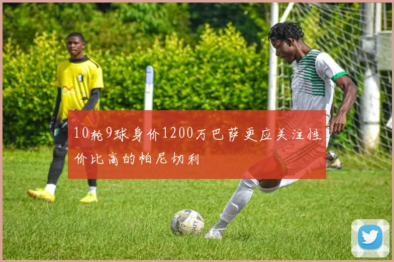 10轮9球身价1200万巴萨更应关注性价比高的帕尼切利