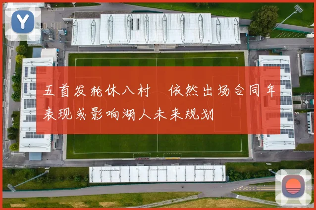 五首发轮休八村塁依然出场合同年表现或影响湖人未来规划